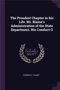 Proudest Chapter in his Life. Mr. Blaine's Administration of the State Department. His Conduct O