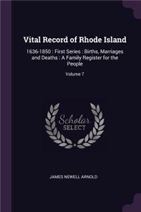 Vital Record of Rhode Island: 1636-1850: First Series: Births, Marriages and Deaths: A Family Register for the People; Volume 7