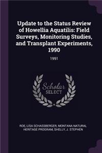 Update to the Status Review of Howellia Aquatilis: Field Surveys, Monitoring Studies, and Transplant Experiments, 1990: 1991