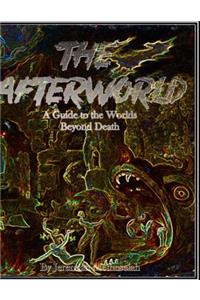 The Afterworld A Guide to the Worlds Beyond Death