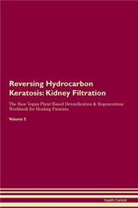 Reversing Hydrocarbon Keratosis: Kidney Filtration The Raw Vegan Plant-Based Detoxification & Regeneration Workbook for Healing Patients. Volume 5