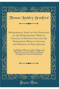 Biographical Index of the Graduates of the Homoeopathic Medical College of Pennsylvania and the Hahnemann Medical College and Hospital of Philadelphia