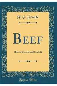 Beef: How to Choose and Cook It (Classic Reprint)