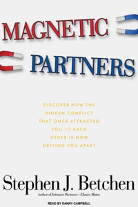 Magnetic Partners: Discover How the Hidden Conflict That Once Attracted You to Each Other Is Now Driving You Apart