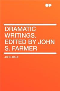 Dramatic Writings. Edited by John S. Farmer