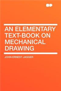 An Elementary Text-Book on Mechanical Drawing
