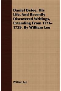 Daniel Defoe, His Life, And Recently Discovered Writings, Extending From 1716-1729. By William Lee