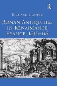 Roman Antiquities in Renaissance France, 1515&#65533;65