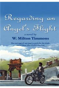 Regarding an Angel's Flight: The vast saga of one man's search for the truth - and of those who tried to stop him