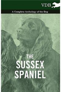 The Sussex Spaniel - A Complete Anthology of the Dog