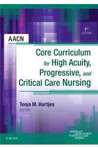 Aacn Core Curriculum for High Acuity, Progressive, and Critical Care Nursing