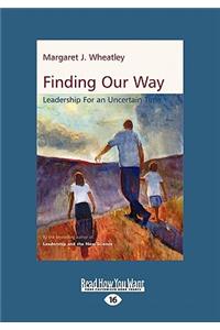 Finding Our Way: Leadership for an Uncertain Time (Large Print 16pt)