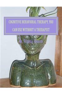 Cognitive Behavioral Therapy, You can Use Without a Therapist