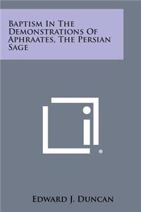 Baptism in the Demonstrations of Aphraates, the Persian Sage