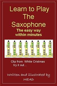 Learn To Play The Saxophone the easy way.