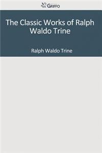 The Classic Works of Ralph Waldo Trine