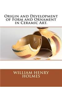 Origin and Development of Form and Ornament in Ceramic Art.