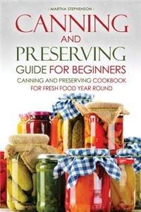 Canning and Preserving Guide for Beginners: Canning and Preserving Cookbook for Fresh Food Year Round