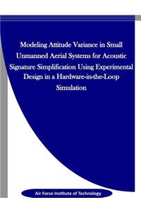 Modeling Attitude Variance for Acoustic Signature Simplification in Small UASS using a Designed Experiment in a Hardware-in-the-Loop Simulation
