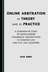 Online Arbitration in Theory and in Practice: A Comparative Study of Cross-Border Commercial Transactions in Common Law and Civil Law Countries