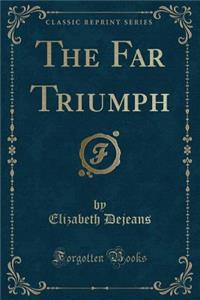 The Far Triumph (Classic Reprint)