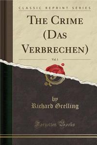 The Crime (Das Verbrechen), Vol. 1 (Classic Reprint)