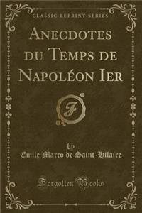 Anecdotes Du Temps de Napoléon Ier (Classic Reprint)