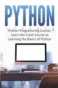 Python: Python Programming Course: Learn the Crash Course to Learning the Basics of Python