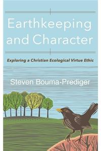 Earthkeeping and Character: Exploring a Christian Ecological Virtue Ethic