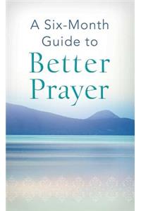 A Six-Month Guide to Better Prayer