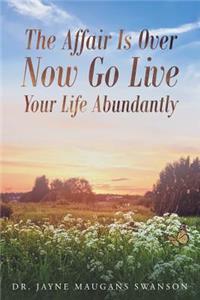 Affair Is Over Now Go Live Your Life Abundantly