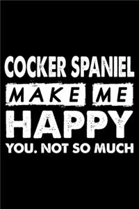 Cocker Spaniel Make Me Happy You. Not So Much