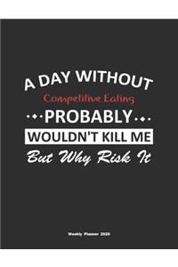 A Day Without Competitive Eating Probably Wouldn't Kill Me But Why Risk It Weekly Planner 2020