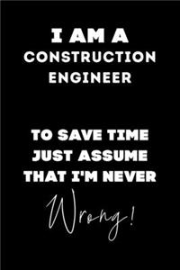 I Am A Construction Engineer To Save Time Just Assume That I'm Never Wrong!