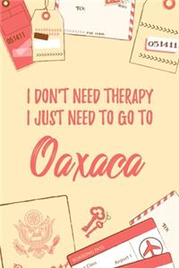 I Don't Need Therapy I Just Need To Go To Oaxaca