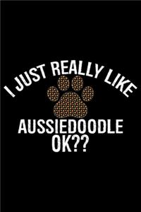 I Just Really Like Aussiedoodle Ok?
