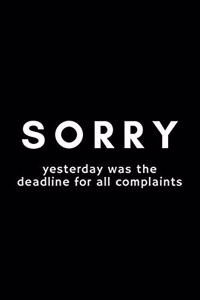 Sorry Yesterday Was The Deadline For All Complaints