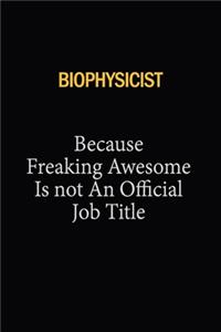 Biophysicist Because Freaking Awesome Is Not An Official Job Title