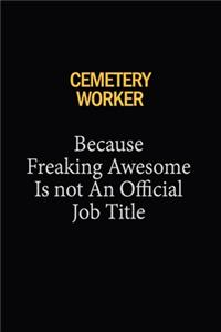Cemetery Worker Because Freaking Awesome Is Not An Official Job Title