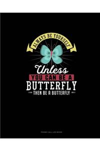 Always Be Yourself Unless You Can Be A Butterfly Then Be A Butterfly