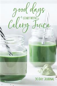 Good Days Start With Celery Juice - 90 Day Journal