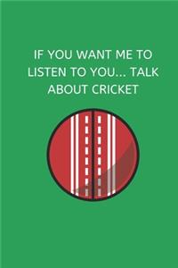 If You Want Me To Listen To You... Talk About Cricket