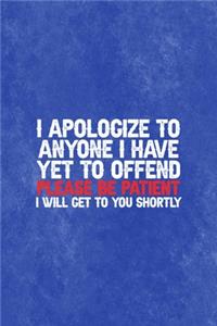 I Apologize To Anyone I Have Yet To Offend Please Be Patient I Will Get To You Shortly