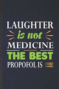 Laughter Is Not Medicine the Best Propofol Is