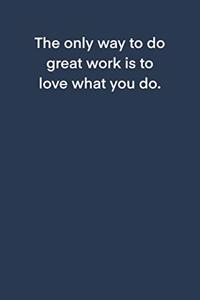 The only way to do great work is to love what you do.