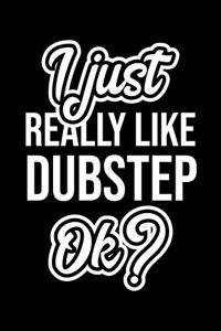I Just Really Like Dubstep Ok?