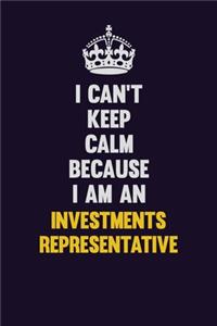 I can't Keep Calm Because I Am An Investments Representative