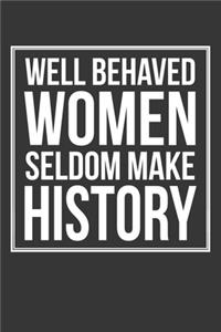 Well Behaved Women Seldom Make History Notebook