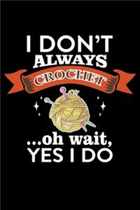 I Don't Always Crochet Oh Wait, Yes I Do