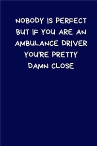 Nobody Is Perfect But If You Are An Ambulance Driver You're Pretty Damn Close